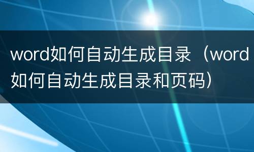 word如何自动生成目录（word如何自动生成目录和页码）
