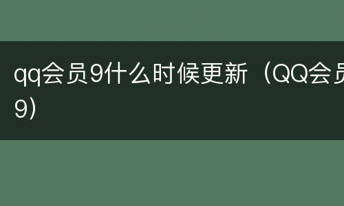 qq会员9什么时候更新（QQ会员9）