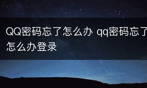 QQ密码忘了怎么办 qq密码忘了怎么办登录