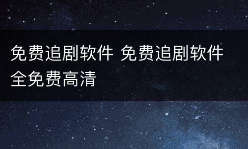免费追剧软件 免费追剧软件 全免费高清