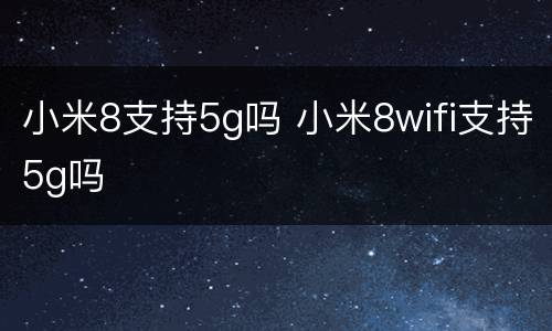 小米8支持5g吗 小米8wifi支持5g吗