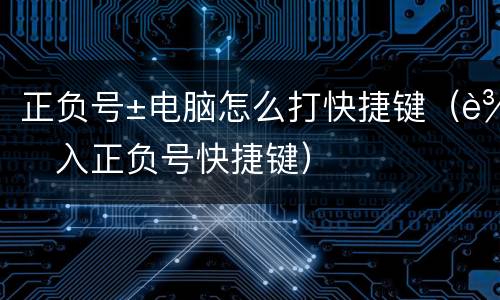正负号±电脑怎么打快捷键（输入正负号快捷键）