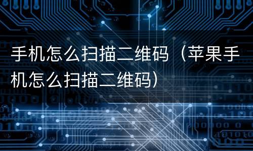 手机怎么扫描二维码（苹果手机怎么扫描二维码）