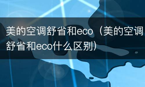 美的空调舒省和eco（美的空调舒省和eco什么区别）