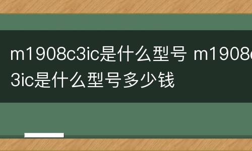 m1908c3ic是什么型号 m1908c3ic是什么型号多少钱