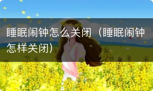 睡眠闹钟怎么关闭（睡眠闹钟怎样关闭）