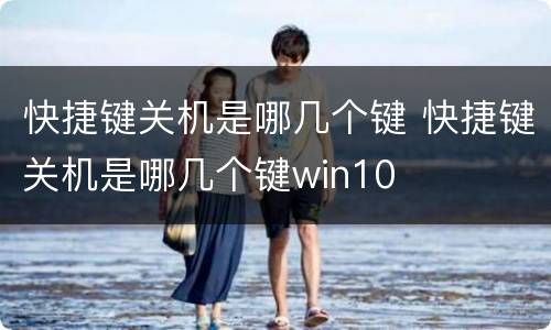 快捷键关机是哪几个键 快捷键关机是哪几个键win10