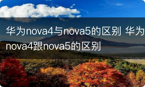 华为nova4与nova5的区别 华为nova4跟nova5的区别