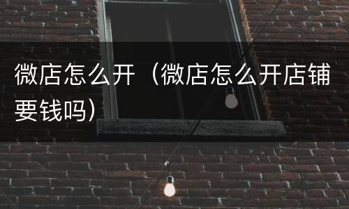 微店怎么开（微店怎么开店铺要钱吗）