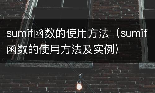 sumif函数的使用方法（sumif函数的使用方法及实例）