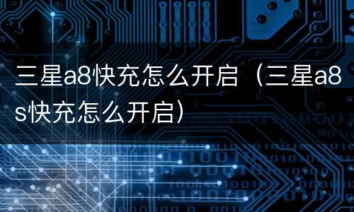 三星a8快充怎么开启（三星a8s快充怎么开启）