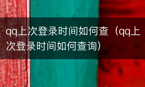 qq上次登录时间如何查（qq上次登录时间如何查询）