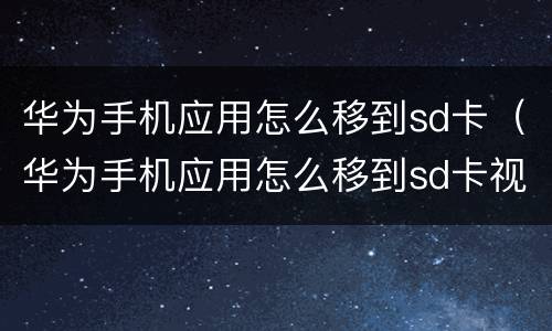 华为手机应用怎么移到sd卡（华为手机应用怎么移到sd卡视频）