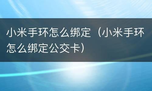 小米手环怎么绑定（小米手环怎么绑定公交卡）
