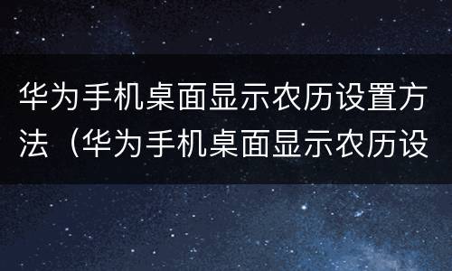 华为手机桌面显示农历设置方法（华为手机桌面显示农历设置方法图标）
