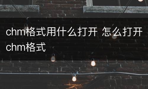 chm格式用什么打开 怎么打开chm格式