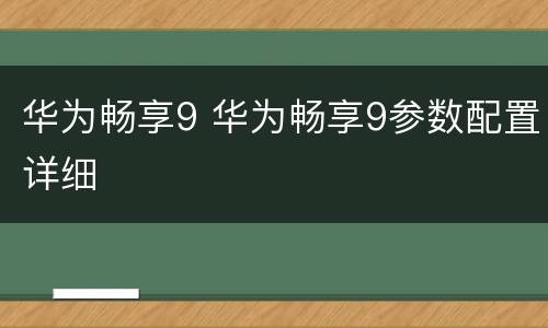 华为畅享9 华为畅享9参数配置详细