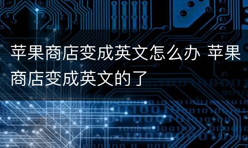 苹果商店变成英文怎么办 苹果商店变成英文的了