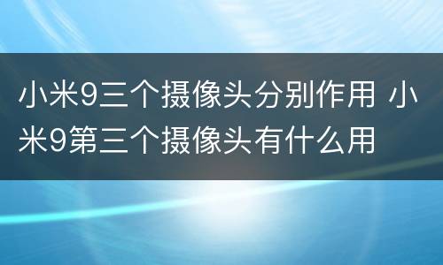 小米9三个摄像头分别作用 小米9第三个摄像头有什么用