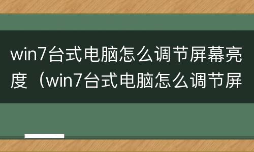 win7台式电脑怎么调节屏幕亮度（win7台式电脑怎么调节屏幕亮度快捷键）