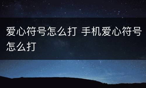 爱心符号怎么打 手机爱心符号怎么打