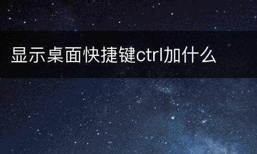 显示桌面快捷键ctrl加什么