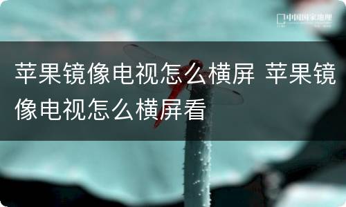 苹果镜像电视怎么横屏 苹果镜像电视怎么横屏看