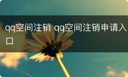 qq空间注销 qq空间注销申请入口
