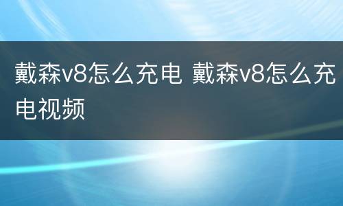 戴森v8怎么充电 戴森v8怎么充电视频