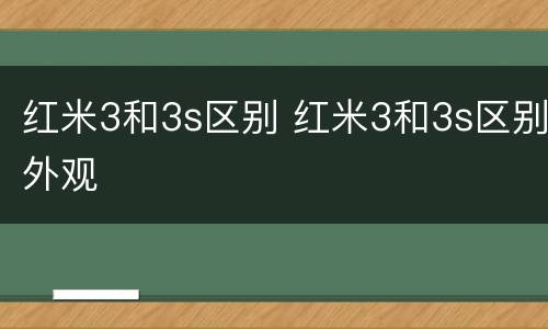 红米3和3s区别 红米3和3s区别外观