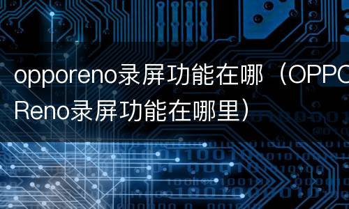 opporeno录屏功能在哪（OPPOReno录屏功能在哪里）