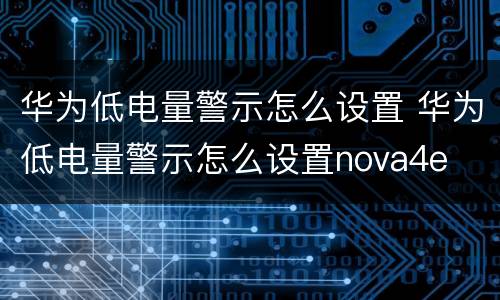 华为低电量警示怎么设置 华为低电量警示怎么设置nova4e