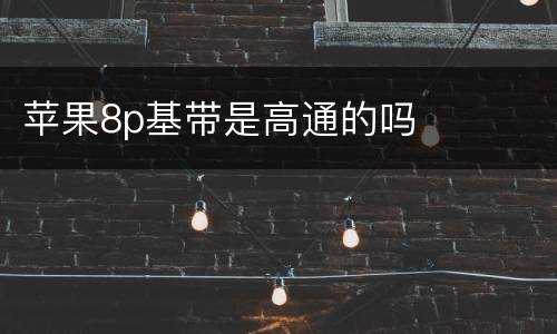 苹果8p基带是高通的吗