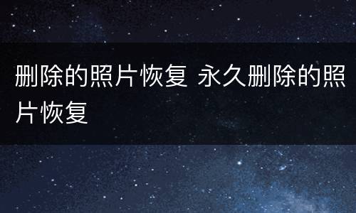删除的照片恢复 永久删除的照片恢复