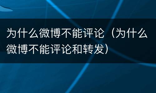 为什么微博不能评论（为什么微博不能评论和转发）