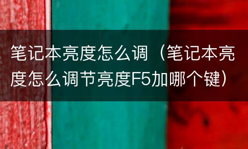 笔记本亮度怎么调（笔记本亮度怎么调节亮度F5加哪个键）