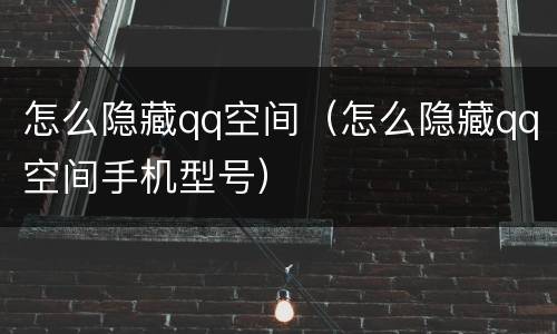 怎么隐藏qq空间（怎么隐藏qq空间手机型号）