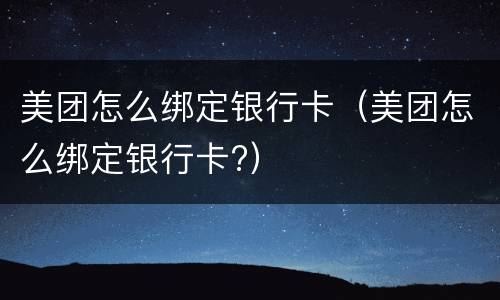 美团怎么绑定银行卡（美团怎么绑定银行卡?）