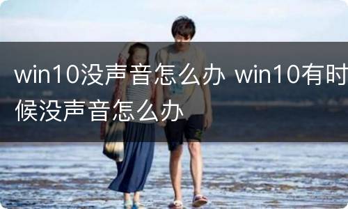 win10没声音怎么办 win10有时候没声音怎么办