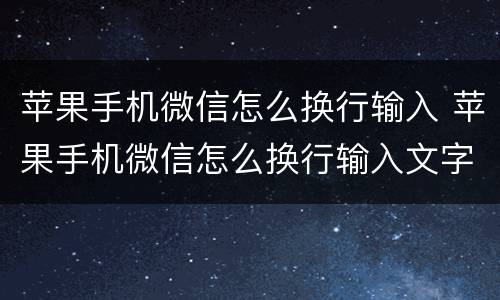 苹果手机微信怎么换行输入 苹果手机微信怎么换行输入文字