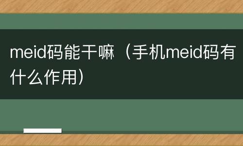 meid码能干嘛（手机meid码有什么作用）