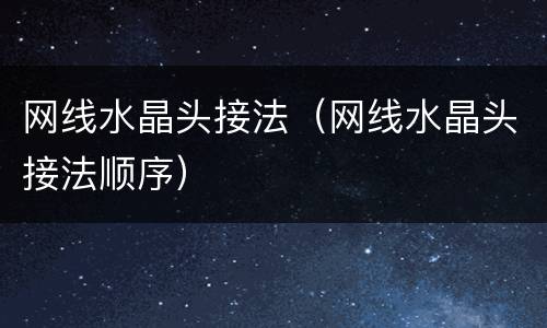 网线水晶头接法（网线水晶头接法顺序）