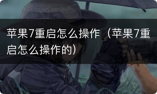 苹果7重启怎么操作（苹果7重启怎么操作的）