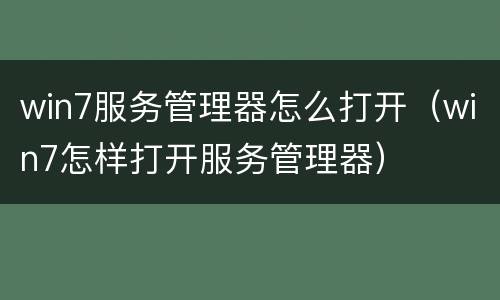 win7服务管理器怎么打开（win7怎样打开服务管理器）