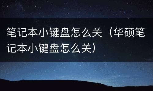 笔记本小键盘怎么关（华硕笔记本小键盘怎么关）