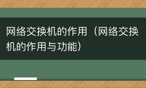网络交换机的作用（网络交换机的作用与功能）