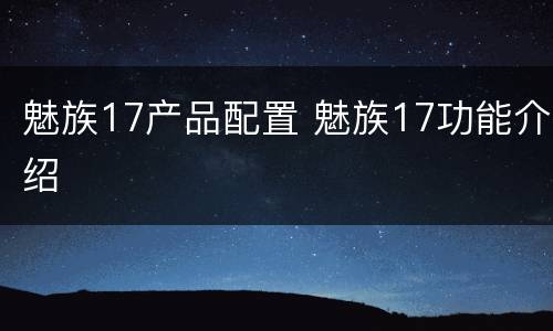 魅族17产品配置 魅族17功能介绍