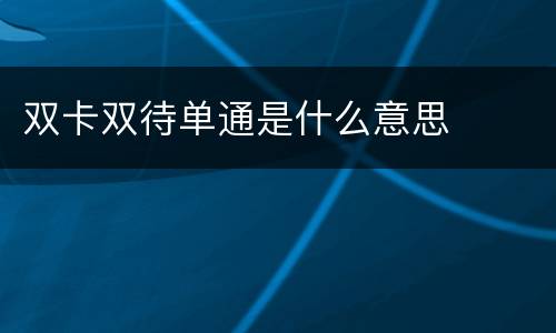 双卡双待单通是什么意思