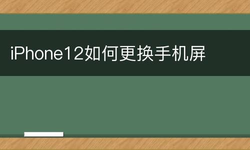 iPhone12如何更换手机屏