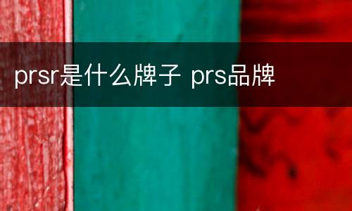 prsr是什么牌子 prs品牌